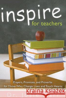 Inspire for Teachers: Prayers Promises, and Proverbs for Those Who Change Lives and Tough Hearts Josie Carr 9781577948841 Harrison House