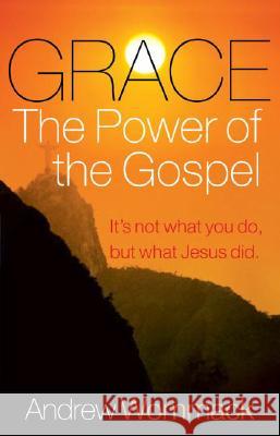 Grace, the Power of the Gospel: It's Not What You Do, But What Jesus Did Andrew Wommack 9781577949213 Harrison House