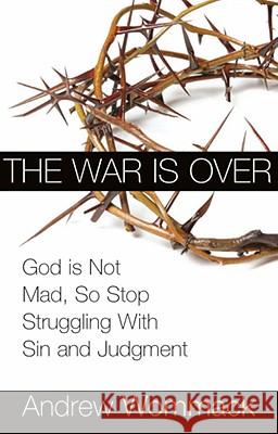 The War Is Over: God Is Not Mad, So Stop Struggling with Sin and Judgment Andrew Wommack 9781577949350 Harrison House