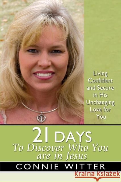 21 Days to Discover Who You Are in Jesus: Living Confident and Secure in His Unchanging Love for You Connie Witter 9781577949640