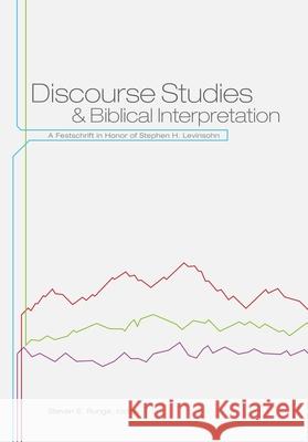 Discourse Studies and Biblical Interpretation: A Festschrift in Honor of Stephen H. Levinsohn Steven E. Runge 9781577995203 Lexham Press