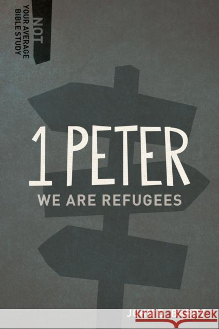 1 Peter: We Are Refugees John D. Barry 9781577995708