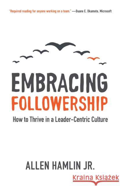 Embracing Followership: How to Thrive in a Leader-Centric Culture Allen Jr. Hamlin 9781577996323 Kirkdale Press