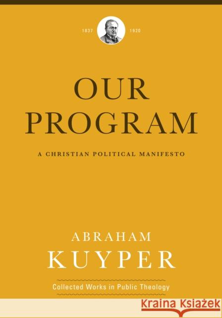 Our Program: A Christian Political Manifesto Abraham, Jr. Kuyper 9781577996552 Lexham Press