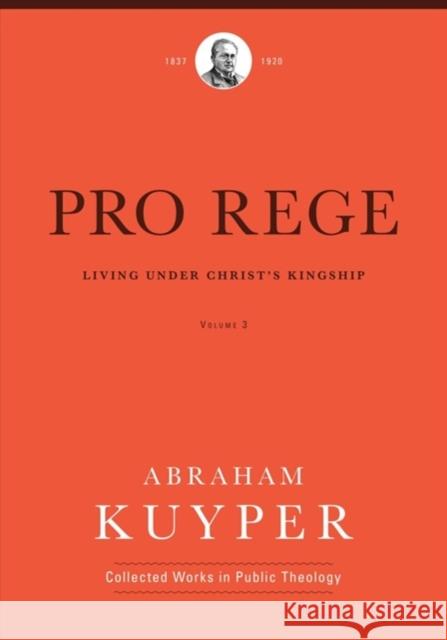 Pro Rege (Volume 3): Living Under Christ's Kingship Kuyper, Abraham 9781577996729