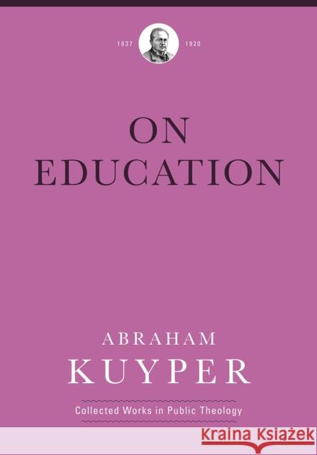 On Education Abraham Kuyper Melvin Flikkema Jordan J. Ballor 9781577996774