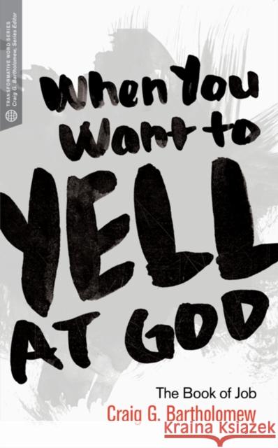 When You Want to Yell at God: The Book of Job Craig Bartholomew 9781577997085