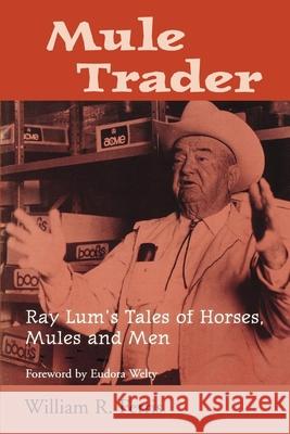 Mule Trader: Ray Lum 's Tales of Horses, Mules, and Men William R. Ferris Eudora Welty 9781578060863 University Press of Mississippi