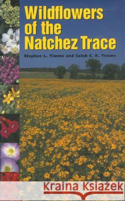 Wildflowers of the Natchez Trace Stephen Lee Timme S. Lee Timme Caleb C. K. Timme 9781578061273 University Press of Mississippi