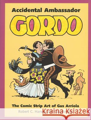Accidental Ambassador Gordo: The Comic Strip Art of Gus Arriola Robert C. Harvey Gustavo M. Arriola Robert C. Harvey 9781578061617 University Press of Mississippi