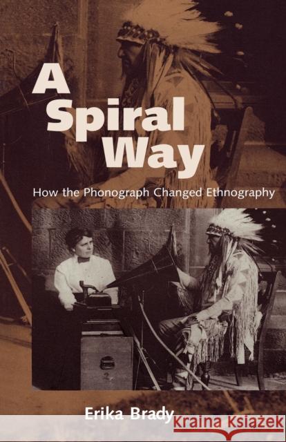 A Spiral Way: How the Phonograph Changed Ethnography Brady, Erika 9781578061747 University Press of Mississippi