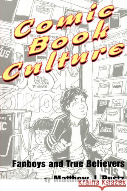 Comic Book Culture: Fanboys and True Believers Pustz, Matthew J. 9781578062010