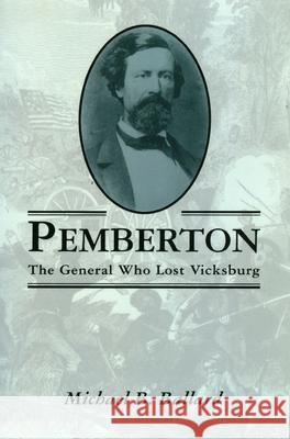 Pemberton: The General Who Lost Vicksburg Michael B. Ballard 9781578062263 University Press of Mississippi