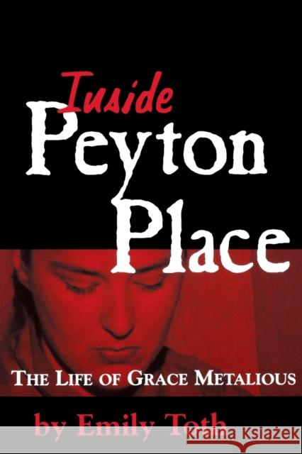 Inside Peyton Place: The Life of Grace Metalious Toth, Emily 9781578062683