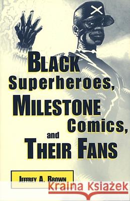 Black Superheros, Milestone Comics, and Their Fans Brown, Jeffrey A. 9781578062829 University Press of Mississippi