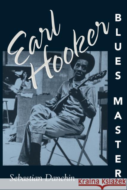 Earl Hooker, Blues Master Sebastian Danchin 9781578063079 University Press of Mississippi