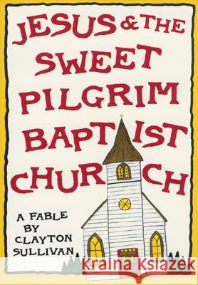 Jesus and the Sweet Pilgrim Baptist Church: A Fable Sullivan, Clayton 9781578063321 University Press of Mississippi