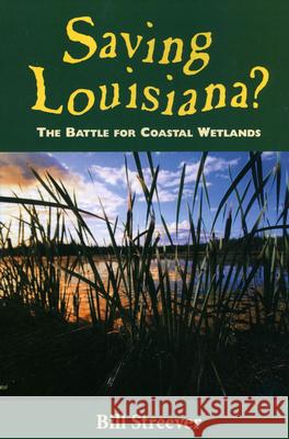Saving Louisiana?: The Battle for Coastal Wetlands Streever, Bill 9781578063482 University Press of Mississippi