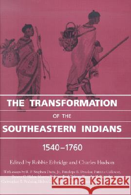 The Transformation of the Southeastern Indians, 1540-1760 Robbie Ethridge Charles Hudson Marvin T. Smith 9781578063512 University Press of Mississippi