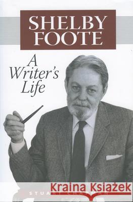 Shelby Foote: A Writer's Life C. Stuart Chapman 9781578063598