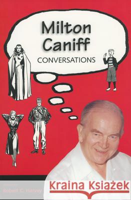 Milton Caniff: Conversations Robert C. Harvey Milton Arthur Caniff 9781578064380 University Press of Mississippi