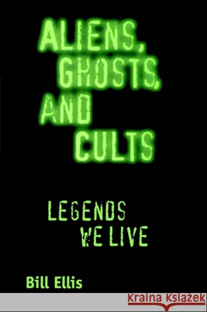 Aliens, Ghosts, and Cults: Legends We Live Ellis, Bill 9781578066483