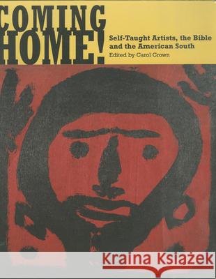 Coming Home!: Self-Taught Artists, the Bible, and the American South Carol Crown Erika Doss Babatunde Lawal 9781578066599 University Press of Mississippi