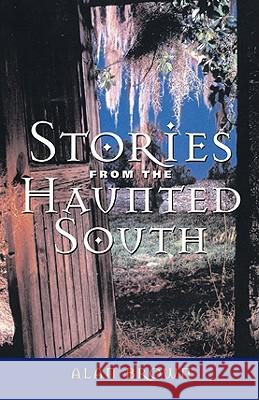 Stories from the Haunted South Alan Brown 9781578066612