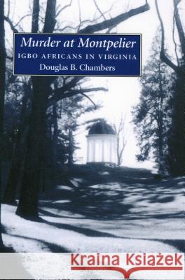 Murder at Montpelier: Igbo Africans in Virginia Douglas B. Chambers 9781578067060
