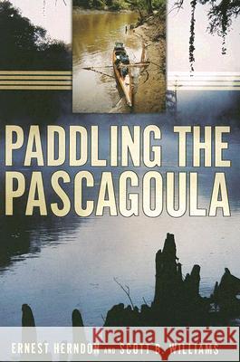 Paddling the Pascagoula Ernest Herndon Scott B. Williams 9781578067145 University Press of Mississippi