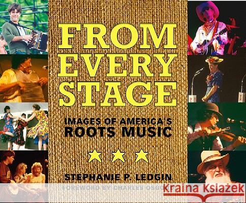 From Every Stage: Images of America (Tm)S Roots Music Stephanie P. Ledgin Charles Osgood 9781578067404