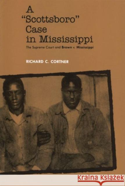 A Scottsboro Case in Mississippi: The Supreme Court and Brown V. Mississippi Richard C. Cortner 9781578068159 University Press of Mississippi