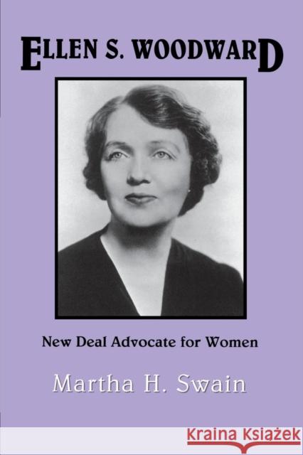 Ellen S. Woodward: New Deal Advocate for Women Martha H. Swain 9781578068166 University Press of Mississippi