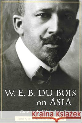 W. E. B. Du Bois on Asia: Crossing the World Color Line W. E. B. D Bill V. Mullen Cathryn Watson 9781578068203 University Press of Mississippi