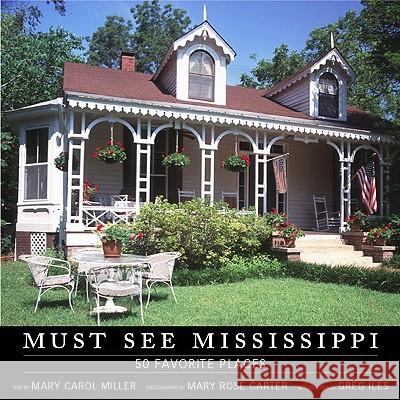 Must See Mississippi: 50 Favorite Places Mary Carol Miller Mary Rose Carter Greg Iles 9781578068456 University Press of Mississippi