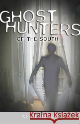 Ghost Hunters of the South Alan Brown 9781578068920