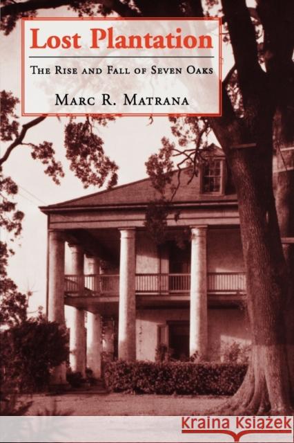 Lost Plantation: The Rise and Fall of Seven Oaks Matrana, Marc R. 9781578069002 University Press of Mississippi
