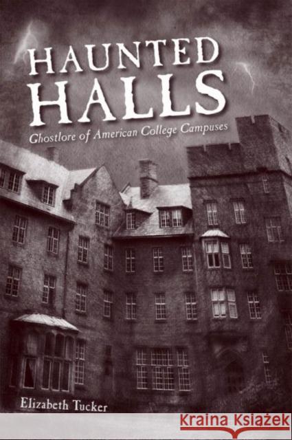 Haunted Halls: Ghostlore of American College Campuses Elizabeth Tucker 9781578069958 University Press of Mississippi