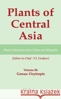 Plants of Central Asia - Plant Collection from China and Mongolia, Vol. 8b: Legumes, Genus: Oxytropis Grubov, V. I. 9781578081202 Science Publishers