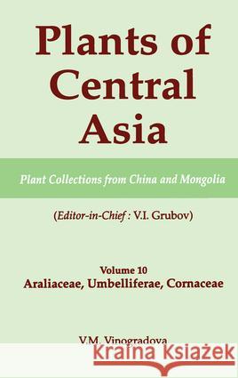 Plants of Central Asia - Plant Collection from China and Mongolia, Vol. 10: Araliaceae, Umbelliferae, Cornaceae Grubov, V. I. 9781578081226 Science Publishers