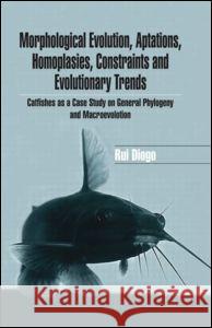 Morphological Evolution, Adaptations, Homoplasies, Constraints, and Evolutionary Trends: Catfishes as a Case Study on General Phylogeny & Macroevoluti Diogo, Rui 9781578082919