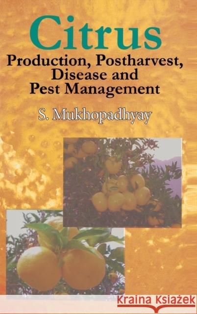 Citrus: Production, Post Harvest, Disease and Pest Management Mukhopadhyay, S. 9781578083374