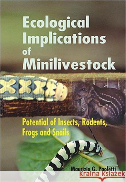 Ecological Implications of Minilivestock: Potential of Insects, Rodents, Frogs and Sails Paoletti, M. G. 9781578083398