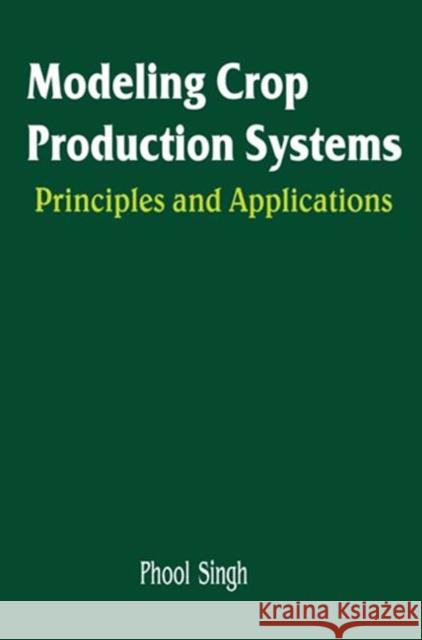 Modeling Crop Production Systems : Principles and Application Phool Singh 9781578084180 SCIENCE PUBLISHERS,U.S.