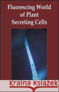 Fluorescing World of Plant Secreting Cells Victoria V. Roschchina 9781578085156 SCIENCE PUBLISHERS,U.S.