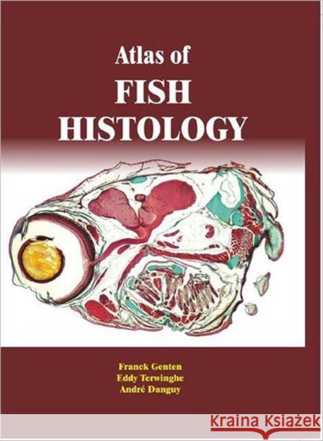 Atlas of Fish Histology Franck Genten Eddy Terwinghe 9781578085446 SCIENCE PUBLISHERS,U.S.