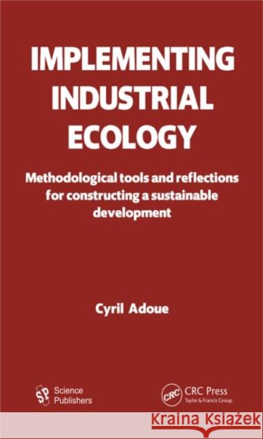 Implementing Industrial Ecology: Methodological Tools and Reflections for Constructing a Sustainable Development Adoue, Cyril 9781578087006 Science Publishers