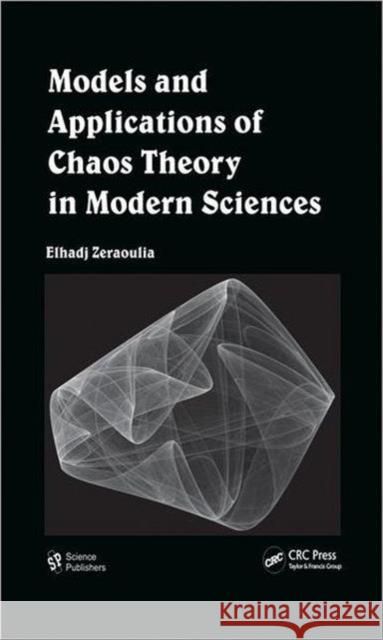 Models and Applications of Chaos Theory in Modern Sciences Elhadj Zeraoulia 9781578087228 Science Publishers