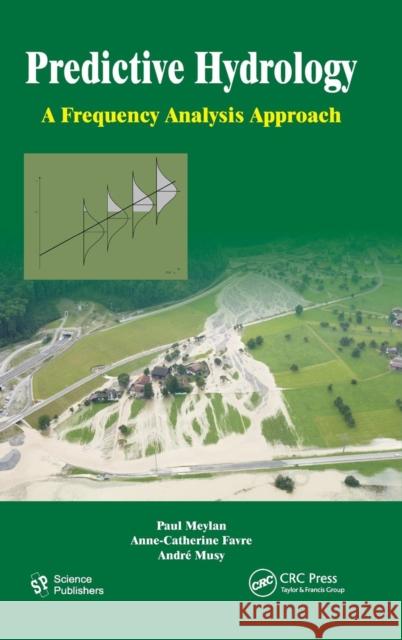 Predictive Hydrology : A Frequency Analysis Approach Paul Meylan Anne-Catherine Favre Andre Musy 9781578087471 Science Publishers