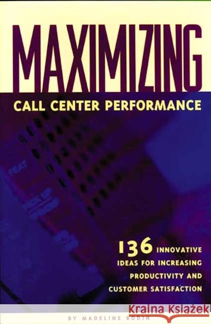 Maximizing Call Center Performance: 136 Innovative Ideas for Increasing Productivity and Customer Satisfaction Bodin, Madeline 9781578200269 CMP Books